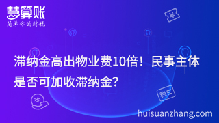 滯納金高出物業(yè)費(fèi)10倍！民事主體是否可加收滯納金？